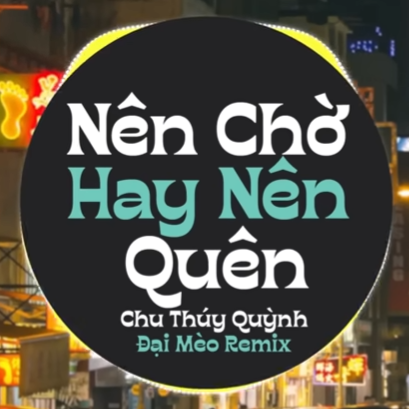 Nên Chờ Hay Nên Quên Remix